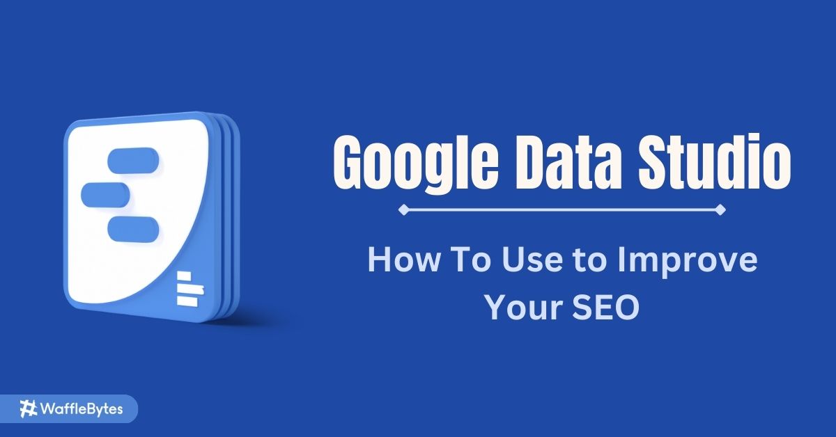 How To Use Google Data Studio to Improve Your SEO