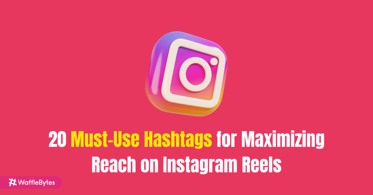 20 MustUse Hashtags for Maximizing Reach on Instagram Reels