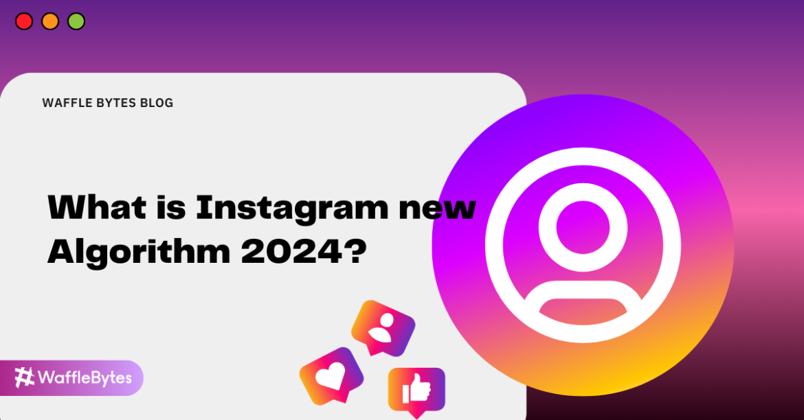 What is Instagram new Algorithm 2024? Waffle Bytes Blog