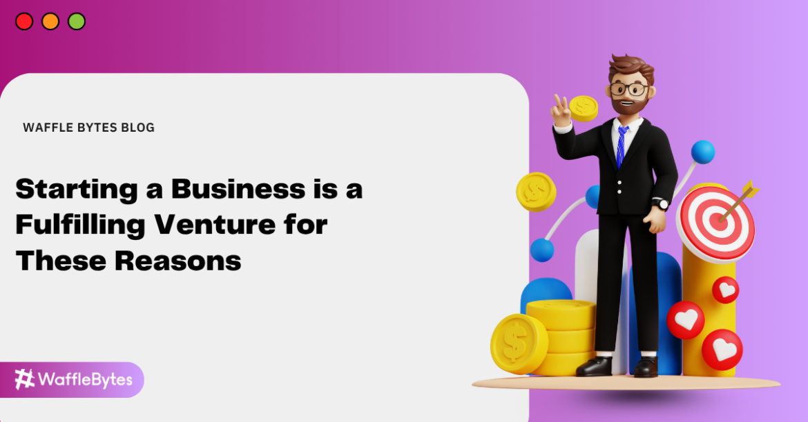 Starting a Business is a Fulfilling Venture for These Reasons Starting a Business