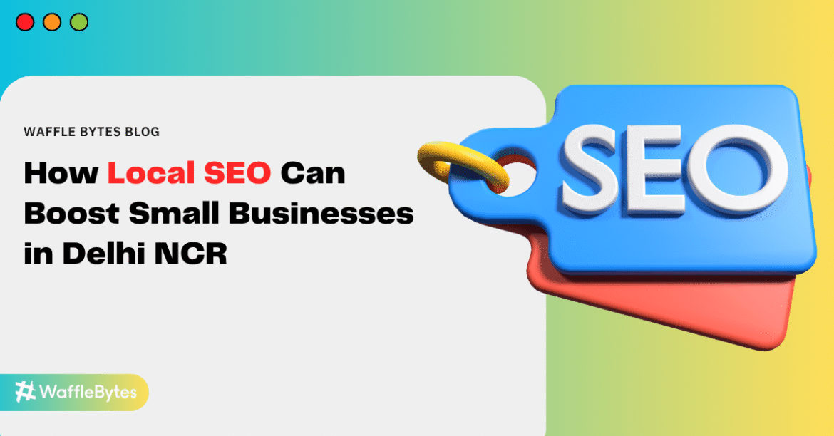 How Local SEO Can Boost Small Businesses in Delhi NCR Local SEO